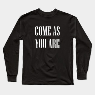 Come as you are Long Sleeve T-Shirt